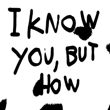 I Know You, But How