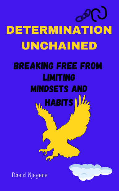 Determination Unchained: Breaking Free from Limiting Mindsets and Habits