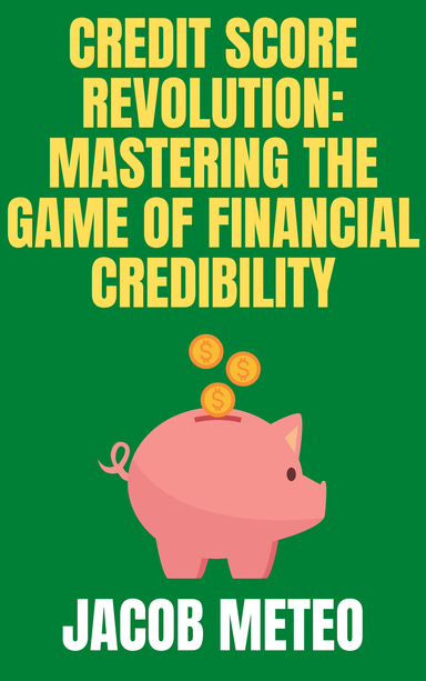 Credit Score Revolution: Mastering the Game of Financial Credibility