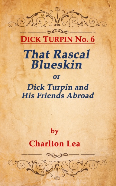 DICK TURPIN No. 6 THAT RASCAL BLUESKIN, or Dick Turpin and His Friends Abroad