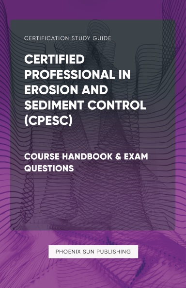 Certified Professional in Erosion and Sediment Control (CPESC) - Course Handbook & Exam Questions