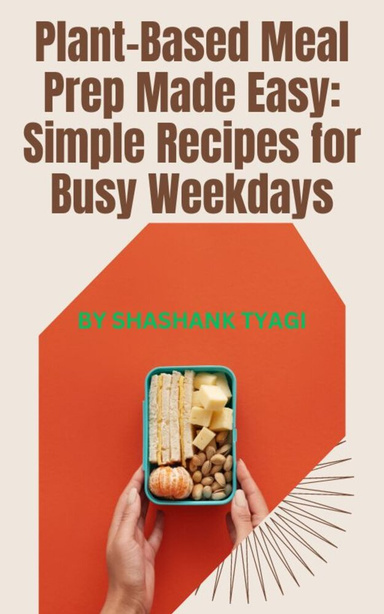 Plant-Based Meal Prep Made Easy Simple Recipes for Busy Weekdays