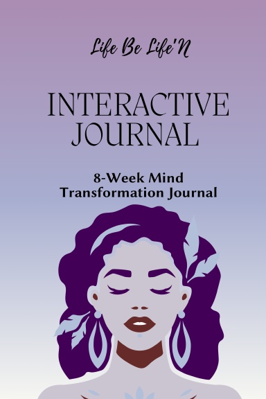 Life Be Life’N - Interactive Journal: 8-Week Mind Transformation Journal