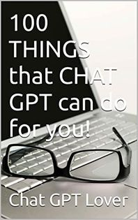 100 Things that Chat GPT can do for you