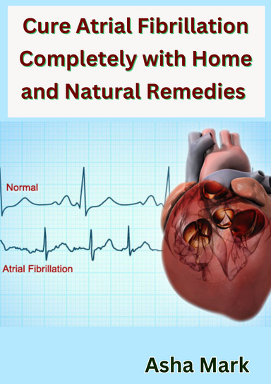 Cure Atrial Fibrillation Completely with Home and Natural Remedies