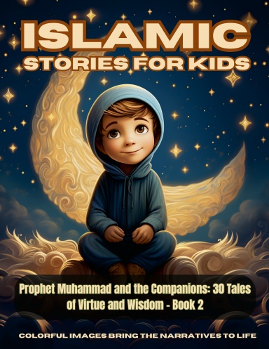 Islamic Stories For Kids: Prophet Muhammad and the Companions: 30 Tales of Virtue and Wisdom - Book 2