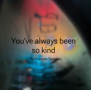 You've always been so kind