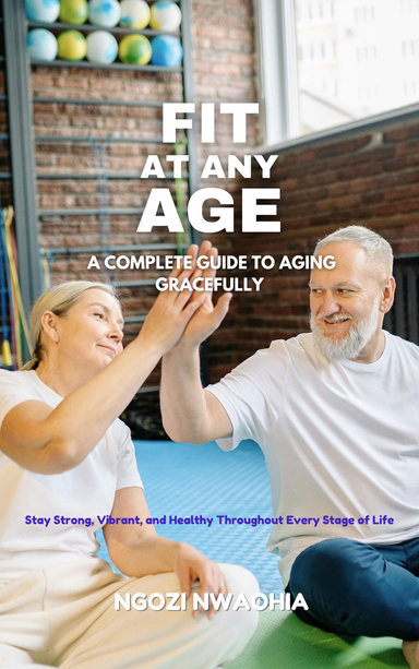 Fit at Any Age: A Complete Guide to Aging Gracefully