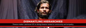 Into Kannada Theatre-Maker Lakshman KP’s ‘Theatre of Imagination’