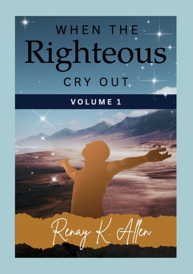 When the Righteous Cry Out:  Volume I