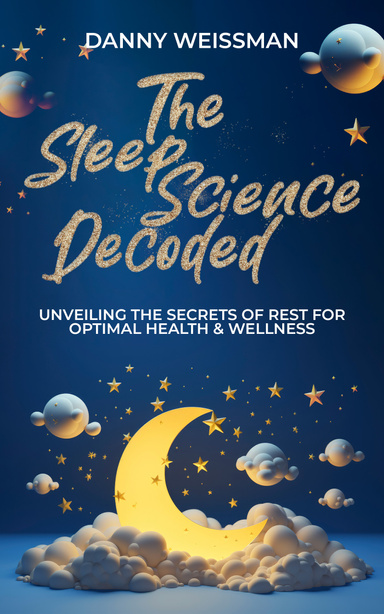 The Sleep Science Decoded, Unveiling the Secrets of Rest for Optimal Health & Wellness