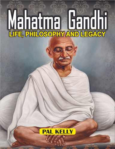 Mahatma Gandhi: Life, Philosophy And Legacy