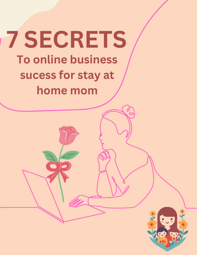 7 SECRETS To online business sucess for stay at home mom
