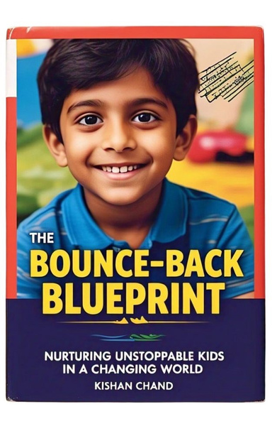The Bounce-Back Blueprint: Nurturing Unstoppable Kids in a Changing World