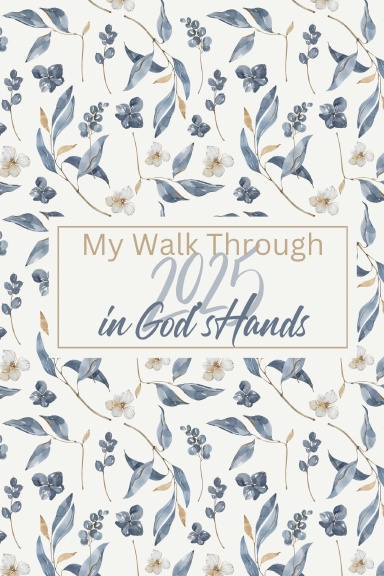 My Walk Through 2025 In God's Hands