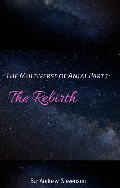 The Multiverse Of Anjal Pt. 1: The Rebirth