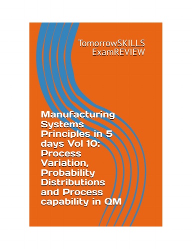 Manufacturing Systems Principles in 5 days Vol 10: Process Variation, Probability Distributions and Process capability in QM