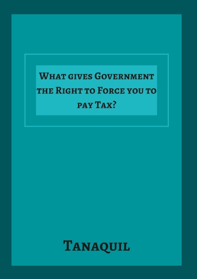 What gives Government the Right to Force you to pay Tax?