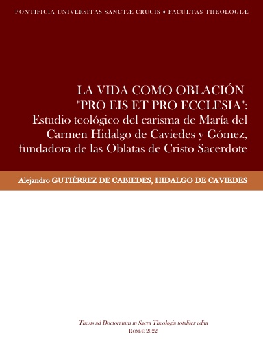 LA VIDA COMO OBLACIÓN "PRO EIS ET PRO ECCLESIA": Estudio teológico del carisma de María del Carmen Hidalgo de Caviedes y Gómez, fundadora de las Oblatas de Cristo Sacerdote