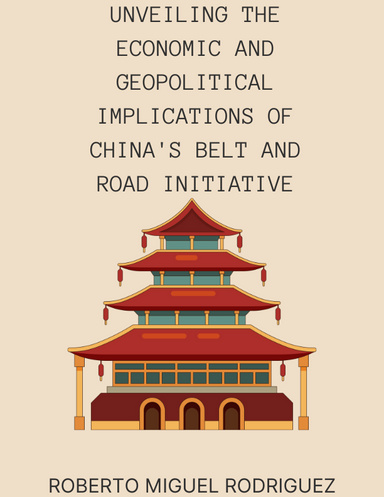UNVEILING THE POLITICAL AND GEOPOLITICAL IMPLICATIONS OF CHINA'S BELT AND ROAD INITIATIVE