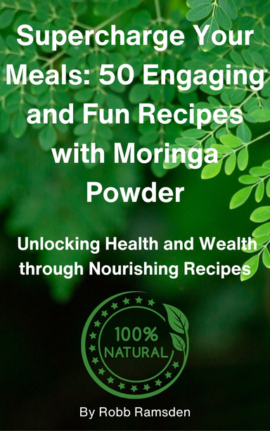 Supercharge Your Meals: 50 Engaging and Fun Recipes with Moringa Powder