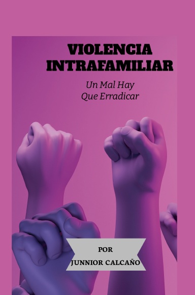VIOLENCIA INTRAFAMILIAR: Un Mal Que Hay Que Erradicar de Raíz