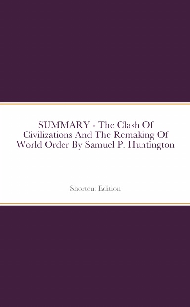 SUMMARY - The Clash Of Civilizations And The Remaking Of World Order By Samuel P. Huntington