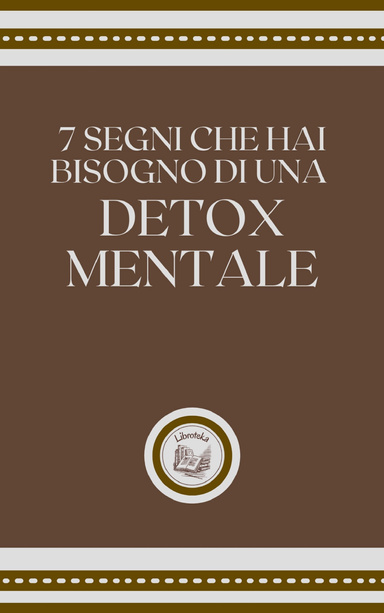 7 SEGNI CHE HAI BISOGNO DI UNA DETOX MENTALE