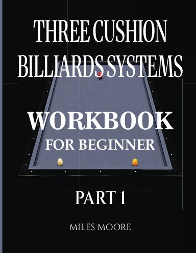 Three Cushion Billiards Systems – Workbook - For Beginner- Part 1