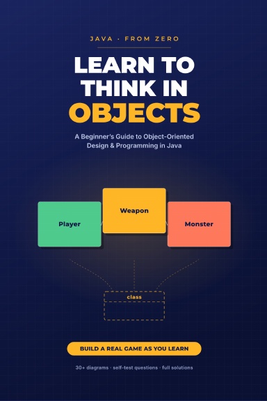 Learn to Think in Objects: A Beginner's Guide to Object-Oriented Design and Programming in Java
