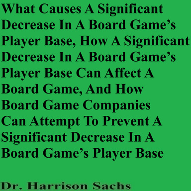 What Causes A Significant Decrease In A Board Game’s Player Base, How A Significant Decrease In A Board Game’s Player Base Can Affect A Board Game, And How Board Game Companies Can Attempt To Prevent A Significant Decrease In A Board Game’s Player Base