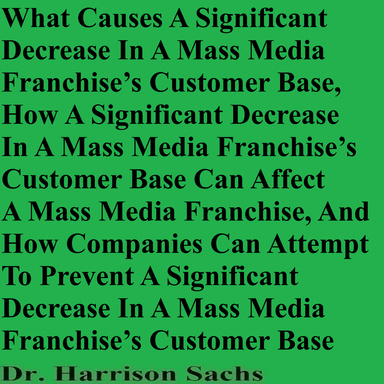 What Causes A Significant Decrease In A Mass Media Franchise’s Customer Base, How A Significant Decrease In A Mass Media Franchise’s Customer Base Can Affect A Mass Media Franchise, And How Companies Can Attempt To Prevent A Decrease In A Media Franchise