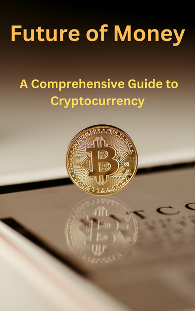 Future of money: a comprehensive guide to cryptocurrency