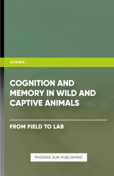 Cognition and Memory in Wild and Captive Animals From Field to Lab