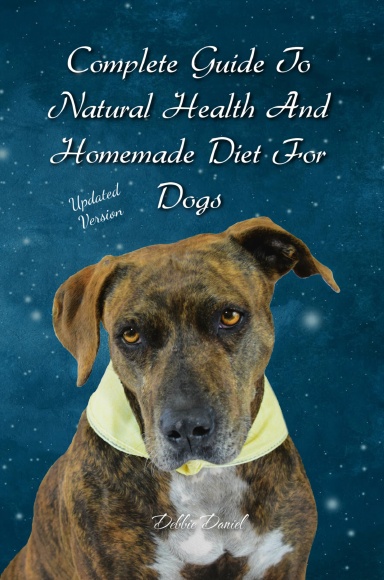 Complete Guide To Natural Health and Homemade Diet For Dogs - Updated Version (Color Photos- Hardcover)