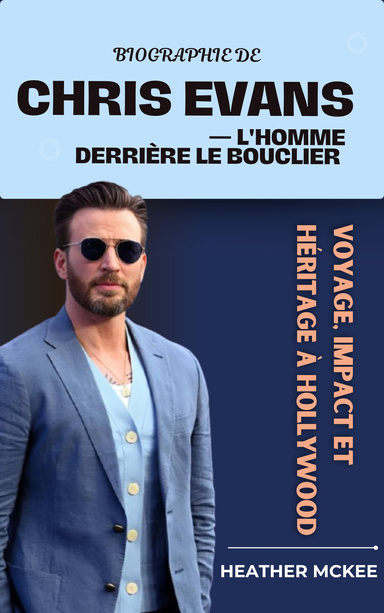 Biography of CHRIS EVANS : The Man Behind the Shield (French Version)