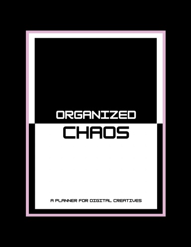 Organized Chaos - A Planner for Digital Creatives