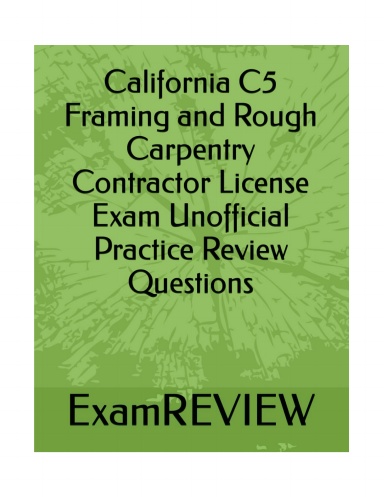 California C5 Framing and Rough Carpentry Contractor License Exam Unofficial Practice Review Questions
