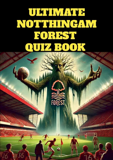 Ultimate Nottingham Forest Quiz Book : 500 Multiple-Choice Questions on the Rich History, Legendary Players, Iconic Matches, European Glory, and Memorable Moments of the Tricky Trees – with correct answers every 50 questions [Edition 2025]