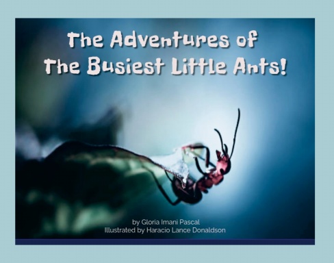 The Adventures of  The Busiest Little Ants by Gloria Imani Pascal