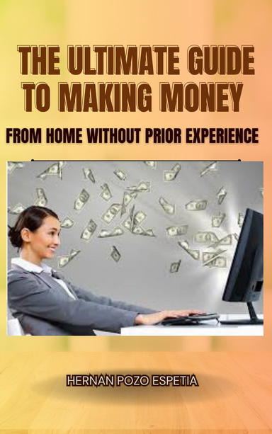 The Ultimate Guide to Making Money From Home Without Prior Experience