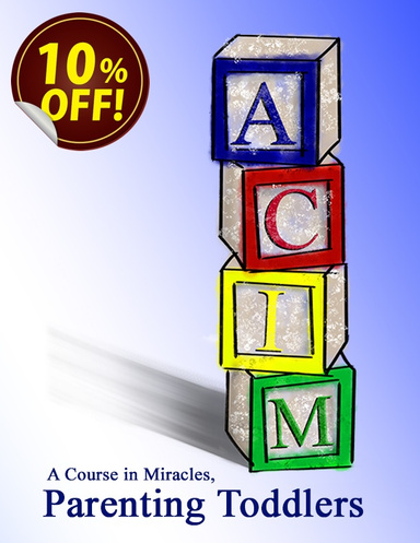 A Course in Miracles, Parenting Toddlers (10% off)