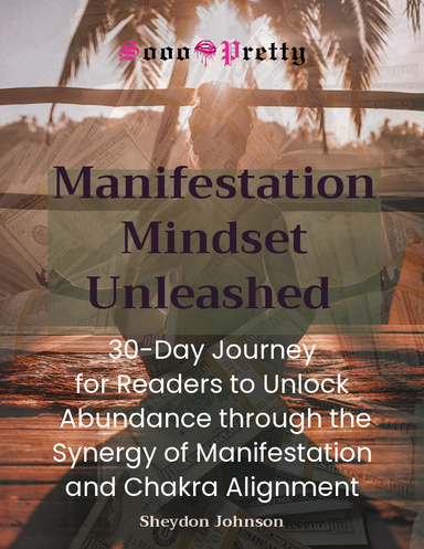 Manifestation Mindset Unleashed: 30-Day Journey for Readers to Unlock Abundance through the Synergy of Manifestation and Chakra