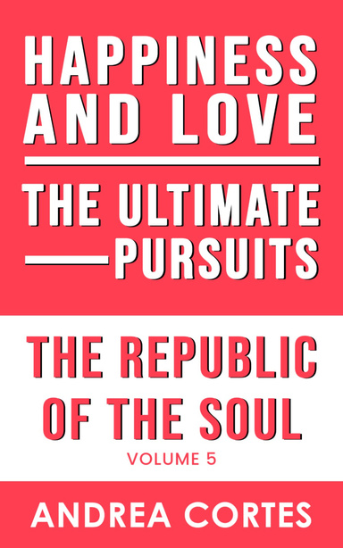 The Republic of the Soul: Volume 5 - In Pursuit of Happiness and Love