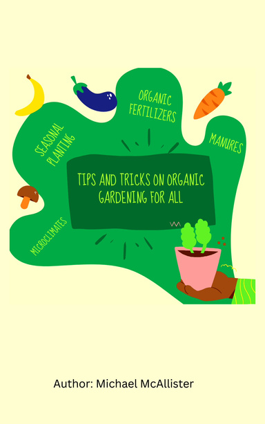 Tips And Tricks On Organic Gardening For All