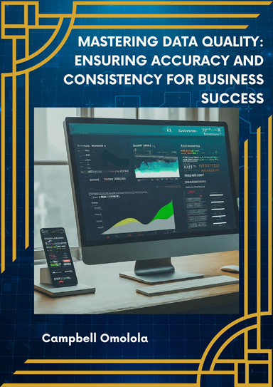 MASTERING DATA QUALITY ENSURING ACCURACY AND CONSISTENCY FOR BUSINESS SUCCESS