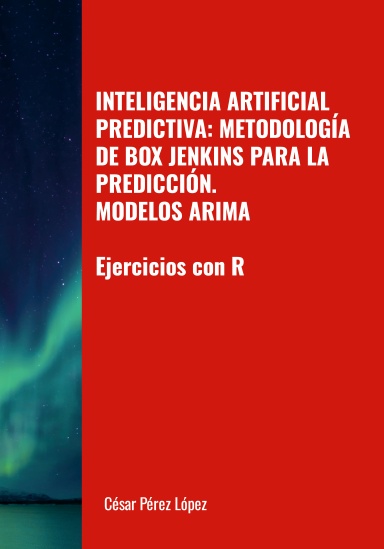 INTELIGENCIA ARTIFICIAL PREDICTIVA: METODOLOGÍA DE BOX JENKINS PARA LA PREDICCIÓN. MODELOS ARIMA. Ejercicios con R
