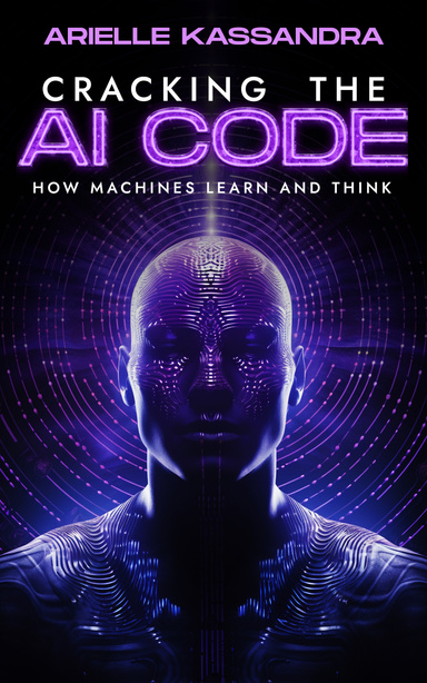 Cracking the AI Code, How Machines Learn and Think
