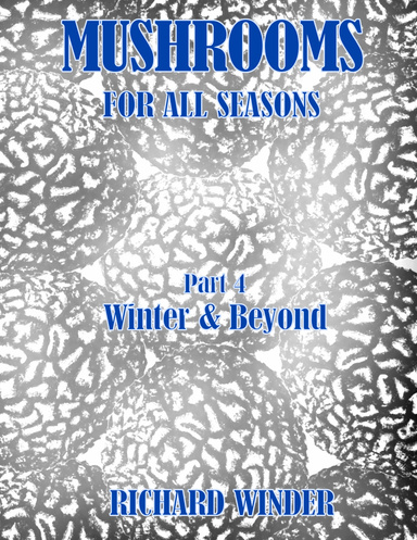 Mushrooms For All Seasons: Part 4 Winter & Beyond
