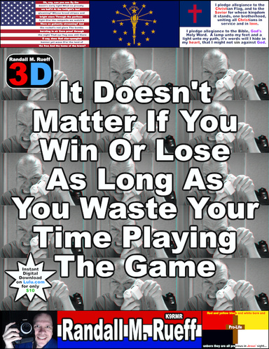 It Doesn't Matter If You Win Or Lose As Long As You Waste Your Time Playing The Game (3D)
